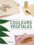 Couleurs végétales : Textile, cuisine, déco : de la plante à la création