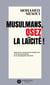 Musulmans, osez la laïcité ! : Manuel de réarmement intellectuel et de déconstruction de la propagande islamiste
