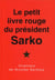 Le Petit Livre Rouge Du President Sarko : Citations De Nicolas Sarkozy