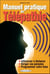 Manuel pratique de télépathie - influencer à distance, diriger vos pensées, programmer votre futur