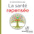 La sante repensée - cessez de chercher la pilule miracle