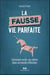 La fausse vie parfaite : comment rester soi-même dans un monde d'illusions