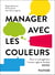 Manager avec les couleurs : Pour un management humain, agile et durable (4e édition)
