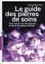 Le guide des pierres de soins - tout savoir sur les pierres et leurs énergies subtiles