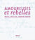Amoureuses et rebelles - histoires d'amour et lettres inédites d'arletty, d'edith piaf et d'albertine sarrazin