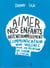 Aimer nos enfants intentionnellement - communication non-violente pour une relation de coeur à coeur