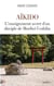 Aïkido - l'enseignement secret d'un disciple de Morihei Ueshiba