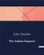 The Indian Emperor : The Conquest of the Aztec Empire: A Heroic Drama by John Dryden
