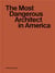 The most dangerous architect in america