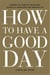 How to have a good day