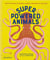 Superpowered animals : meet the world's strongest, smartest and swiftest creatures