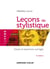 Lecons de stylistique - 3e edition - cours et exercices corriges