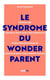 Le syndrome du wonderparent : arrêtons de travailler comme si on n'avait pas d'enfants et d'élever nos enfants comme si on n'avait pas de travail