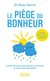 Le Piège du bonheur : Arrêtez de vouloir être heureux à tout prix et vivez enfin pleinement