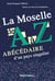 La Moselle de A à Z : Abécédaire d'un pays singulier