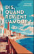 Dis, quand revient l'amour ?