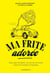 Ma frite adorée : Paris-Lille-Bruxelles : sur la route de la frite - Carnet de recettes et d'adresses