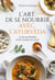 L'art de se nourrir avec l'ayurvéda : 6 clés essentielles et 80 recettes de saison
