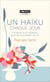 Un haïku chaque jour - un poème et sa méditation pour etre plus présent à la vie