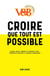 Croire que tout est possible - histoire, gloires et déboires de l'entreprise V and B : du magasin né en Mayenne à la franchise internationale