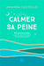 Calmer sa peine : 30 protocoles pour traverser le deuil et en sortir grandi