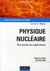 Physique nucléaire - des quarks aux applications - cours et exercices corrigés