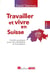 Travailler et vivre en Suisse : Guide pratique pour les résidents et frontaliers (8e édition)