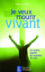 Je veux mourir vivant !