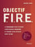 Objectif F.I.R.E. : Le programme pour atteindre l'indépendance financière et prendre votre retraite avant 40 ans