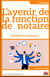 L'avenir de la fonction de notaire : réalité(s) ou simulacre ?