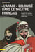 "l'arabe" colonisé dans le théâtre français - de la conquête de l'Algérie aux grandes expositions coloniales (1830-1931)