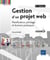 Gestion d'un projet web - planification, pilotage et bonnes pratiques (2e édition)