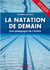 La natation de demain - une pédagogie de l'action, un outils au service des formateurs et entraîneurs (2e édition)