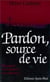 Pardon, source de vie : Pourquoi et comment se confesser ?