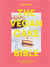 The vegan cake bible: bake, build and decorate spectacular vegan cakes /anglais