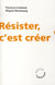 Résister, c'est créer