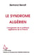 Le syndrome algérien - l'imaginaire de la politique algérienne de la France