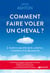 Comment faire voler un cheval ? l'histoire secrète de la création, l'invention et la découverte