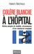 Colère blanche à l'hôpital - chronique d'un médecin engagé