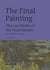 The final painting: the last works of the great masters, from giotto to warhol