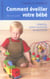 Comment eveiller votre bebe de 0 a 3 ans