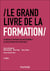 Le Grand Livre de la Formation : Techniques et pratiques des professionnels du développement des compétences (4e édition)