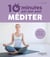 10 minutes par jour pour méditer - chez soi, au bureau, en famille