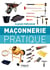 Maçonnerie pratique - bases, méthode, projets à réaliser soi-même