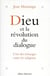 Dieu ou la révolution du dialogue - l'ère des échanges entre les religions