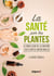 La sante par les plantes : le meilleur de la nature, 120 plantes medicinales