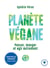 Planète végane - penser, manger et agir autrement