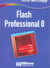 Flash® professional 8 - pour reussir ses premiers pas dans la creation d'animations pour le web!  