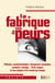 La fabrique de nos peurs - vrais risques et faux dangers d'un monde qui change