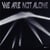 We Are Not Alone Part 1